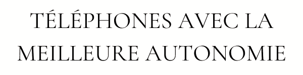 TÉLÉPHONES AVEC LA MEILLEURE AUTONOMIE