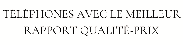 TÉLÉPHONES AVEC LE MEILLEUR RAPPORT QUALITÉ-PRIX
