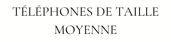 TÉLÉPHONES DE TAILLE MOYENNE