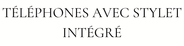 TÉLÉPHONES AVEC STYLET INTÉGRÉ
